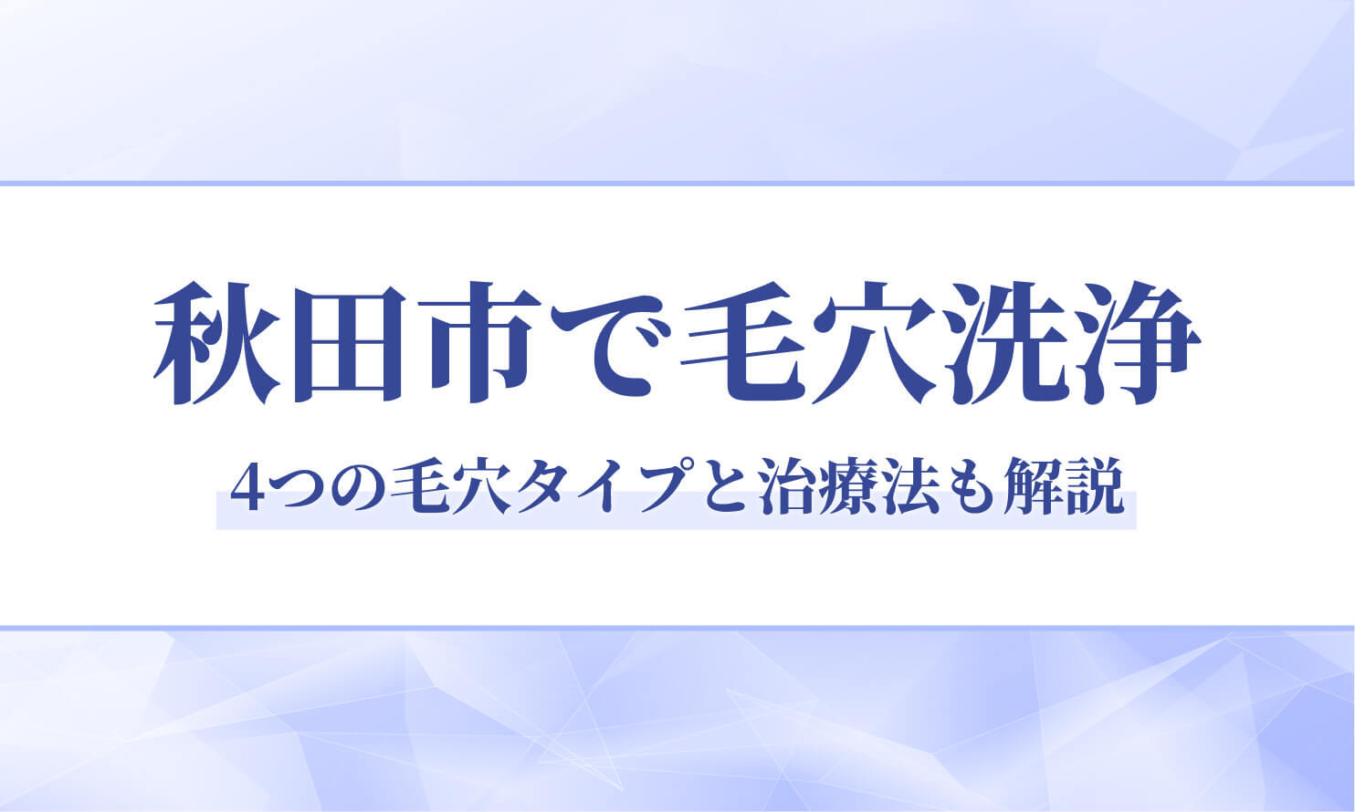 秋田市で毛穴洗浄なら秋田皮膚科｜4つの毛穴タイプと治療法も解説